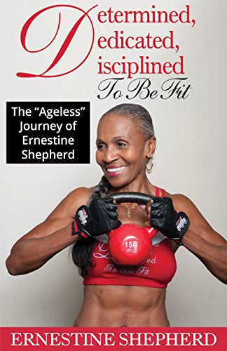Determined, Dedicated, Disciplined To Be Fit : The Ageless Journey of Ernestine
